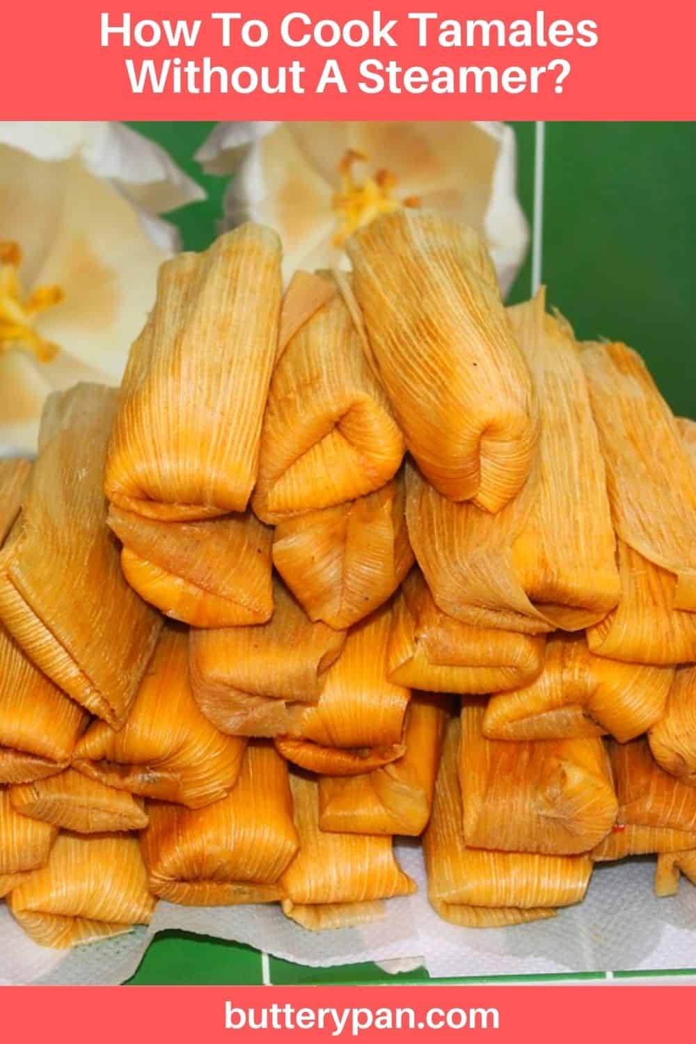 How To Cook Tamales Without A Steamer Butterypan